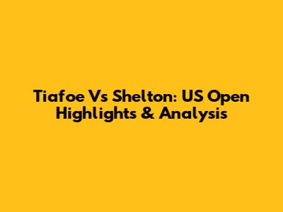 Tiafoe Vs Shelton: US Open Highlights & Analysis