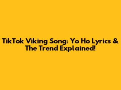 TikTok Viking Song: Yo Ho Lyrics & The Trend Explained!