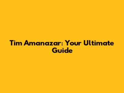 Tim Amanazar: Your Ultimate Guide