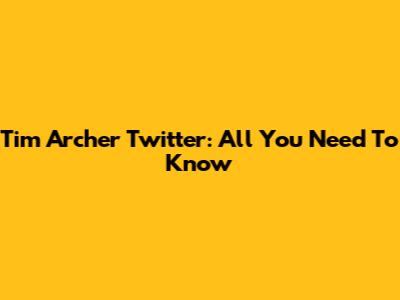 Tim Archer Twitter: All You Need To Know