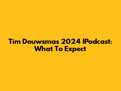 Tim Douwsma's 2024 IPodcast: What To Expect