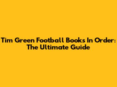 Tim Green Football Books In Order: The Ultimate Guide