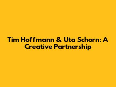 Tim Hoffmann & Uta Schorn: A Creative Partnership