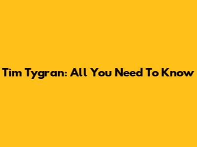 Tim Tygran: All You Need To Know
