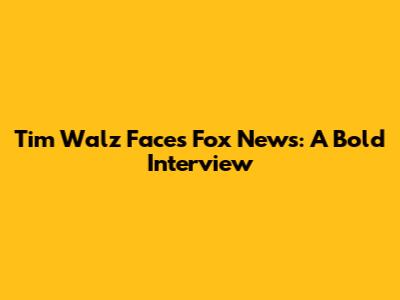 Tim Walz Faces Fox News: A Bold Interview