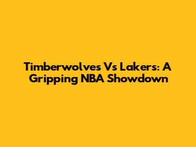 Timberwolves Vs Lakers: A Gripping NBA Showdown