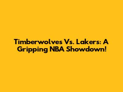 Timberwolves Vs. Lakers: A Gripping NBA Showdown!