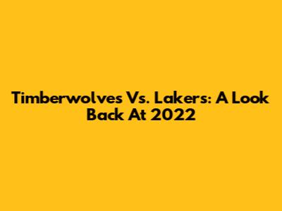 Timberwolves Vs. Lakers: A Look Back At 2022