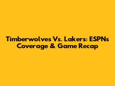 Timberwolves Vs. Lakers: ESPN's Coverage & Game Recap