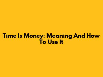 Time Is Money: Meaning And How To Use It