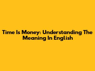 Time Is Money: Understanding The Meaning In English