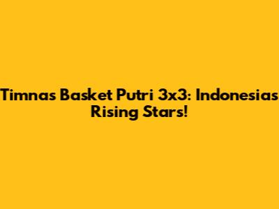 Timnas Basket Putri 3x3: Indonesia's Rising Stars!