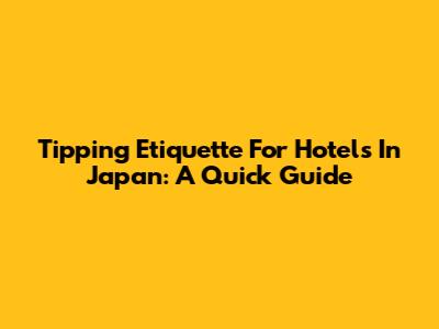 Tipping Etiquette For Hotels In Japan: A Quick Guide