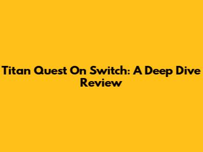 Titan Quest On Switch: A Deep Dive Review