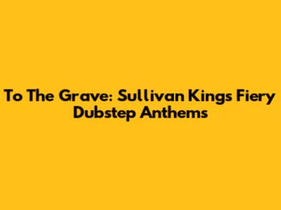 To The Grave: Sullivan King's Fiery Dubstep Anthems