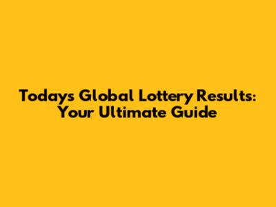 Today's Global Lottery Results: Your Ultimate Guide