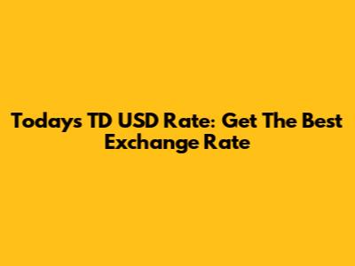 Today's TD USD Rate: Get The Best Exchange Rate
