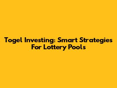 Togel Investing: Smart Strategies For Lottery Pools