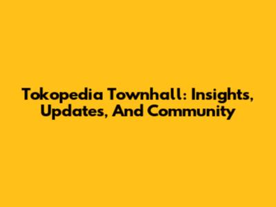 Tokopedia Townhall: Insights, Updates, And Community