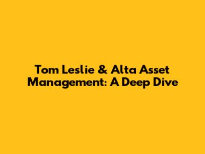 Tom Leslie & Alta Asset Management: A Deep Dive