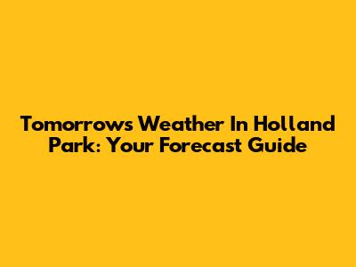 Tomorrow's Weather In Holland Park: Your Forecast Guide