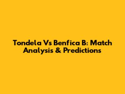 Tondela Vs Benfica B: Match Analysis & Predictions