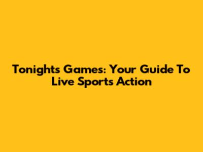 Tonight's Games: Your Guide To Live Sports Action