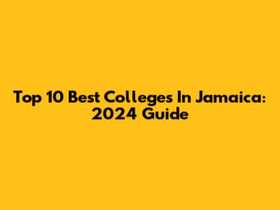 Top 10 Best Colleges In Jamaica: 2024 Guide