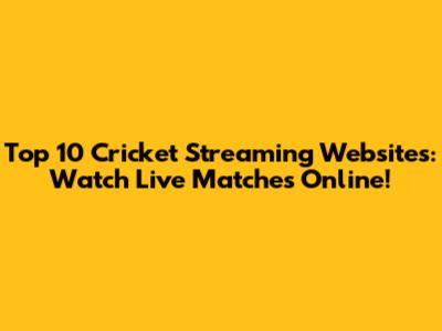 Top 10 Cricket Streaming Websites: Watch Live Matches Online!
