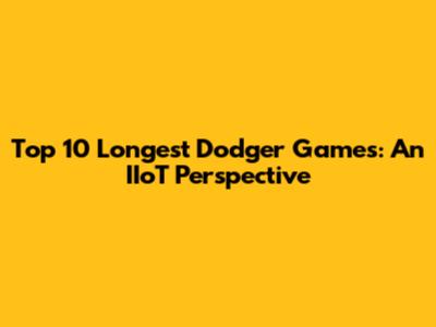 Top 10 Longest Dodger Games: An IIoT Perspective