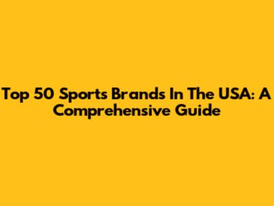 Top 50 Sports Brands In The USA: A Comprehensive Guide