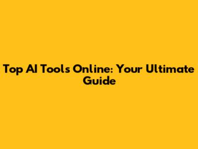 Top AI Tools Online: Your Ultimate Guide