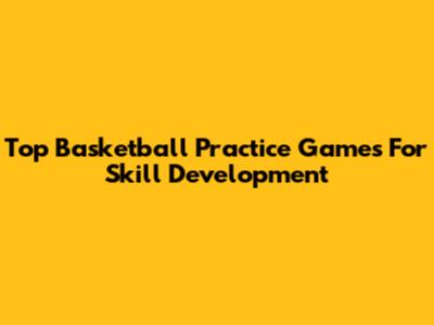 Top Basketball Practice Games For Skill Development