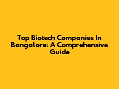 Top Biotech Companies In Bangalore: A Comprehensive Guide