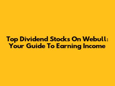 Top Dividend Stocks On Webull: Your Guide To Earning Income