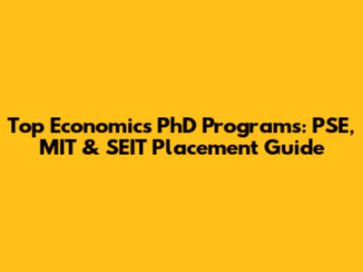 Top Economics PhD Programs: PSE, MIT & SEIT Placement Guide