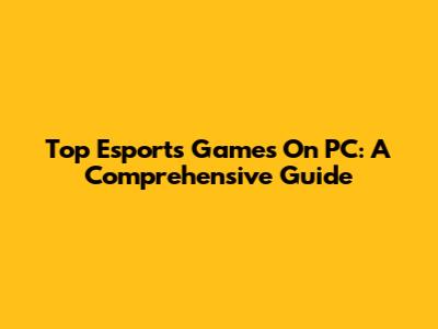 Top Esports Games On PC: A Comprehensive Guide