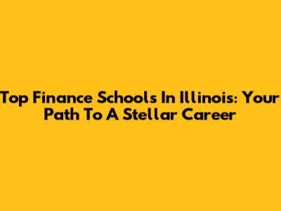 Top Finance Schools In Illinois: Your Path To A Stellar Career