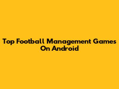 Top Football Management Games On Android