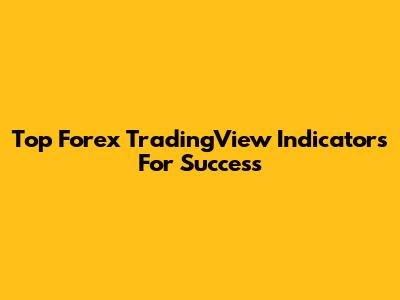 Top Forex TradingView Indicators For Success