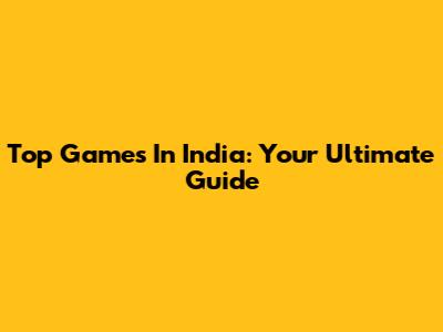 Top Games In India: Your Ultimate Guide