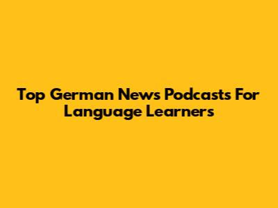 Top German News Podcasts For Language Learners