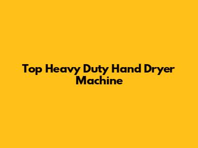 Top Heavy Duty Hand Dryer Machine