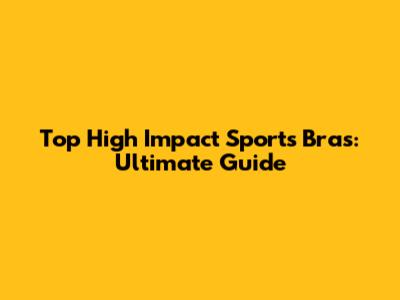 Top High Impact Sports Bras: Ultimate Guide