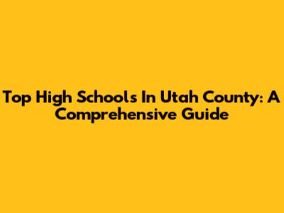 Top High Schools In Utah County: A Comprehensive Guide