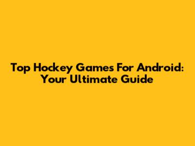 Top Hockey Games For Android: Your Ultimate Guide