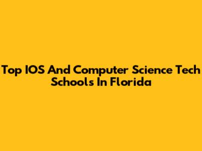 Top IOS And Computer Science Tech Schools In Florida