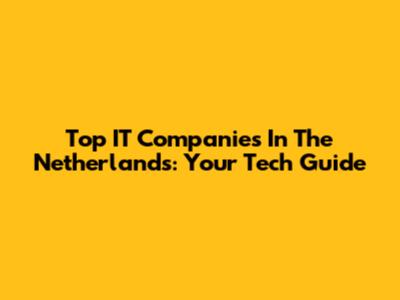 Top IT Companies In The Netherlands: Your Tech Guide