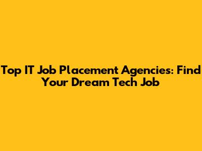Top IT Job Placement Agencies: Find Your Dream Tech Job