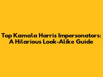 Top Kamala Harris Impersonators: A Hilarious Look-Alike Guide
